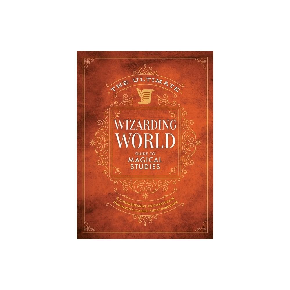 The Ultimate Wizarding World Guide to Magical Studies - (Unofficial Harry Potter Reference Library) by The Editors of Mugglenet (Hardcover)