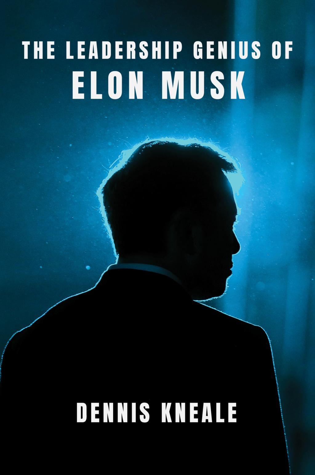 The Leadership Genius of Elon Musk - by Dennis Kneale (Hardcover)