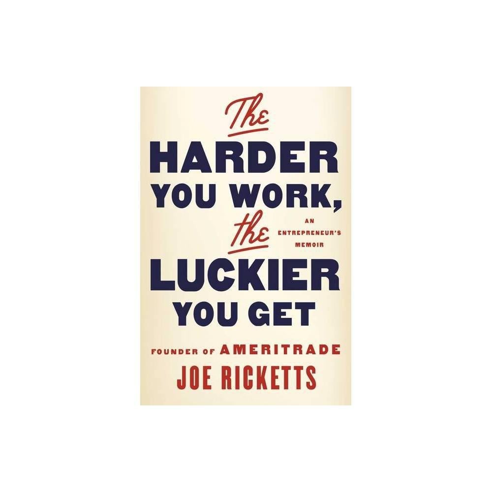 The Harder You Work, The Luckier You Get : An Entrepreneur's Memoir (Hardcover)