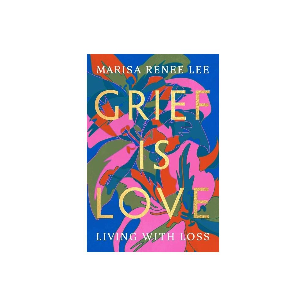 Grief is Love - by Marisa Renee Lee (Paperback)