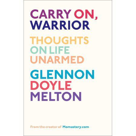 Carry On, Warrior: Thoughts on Life Unarmed by Glennon Doyle