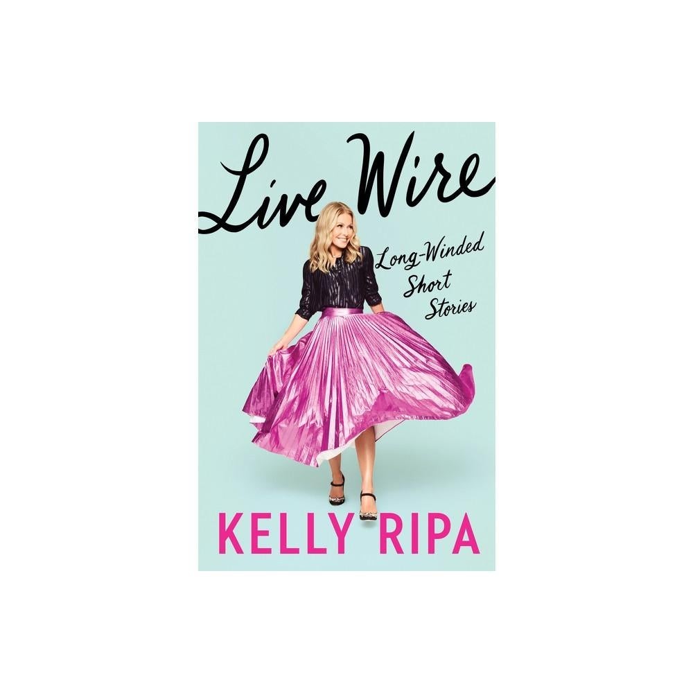 Live Wire - by Kelly Ripa (Hardcover)