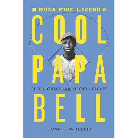 The Bona Fide Legend of Cool Papa Bell : Speed, Grace, and The Negro Leaguesback)