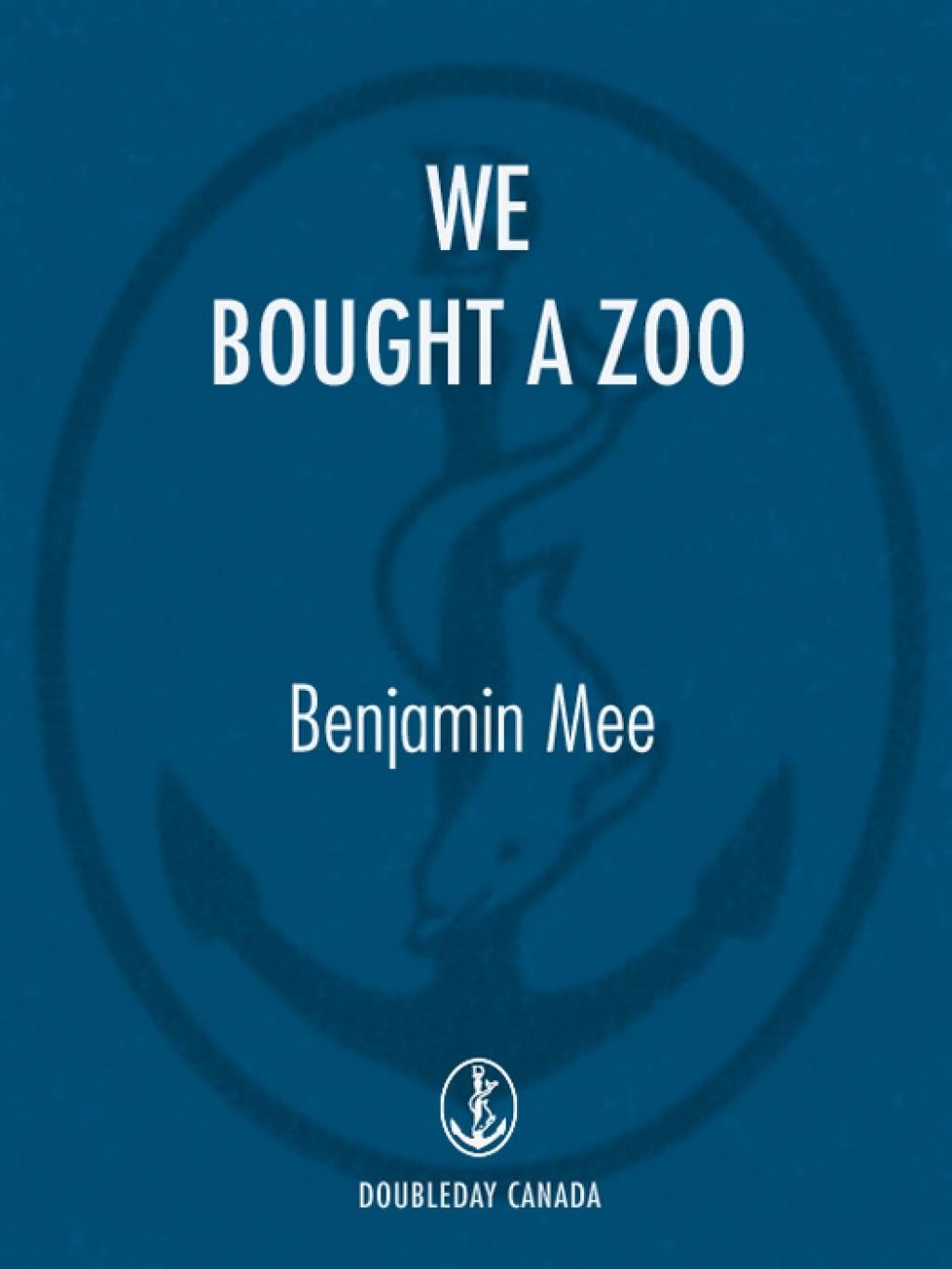 We Bought a Zoo: The Amazing True Story of a Young Family, a Broken Down Zoo, and The 200 Wild Animals That Change Their Lives for