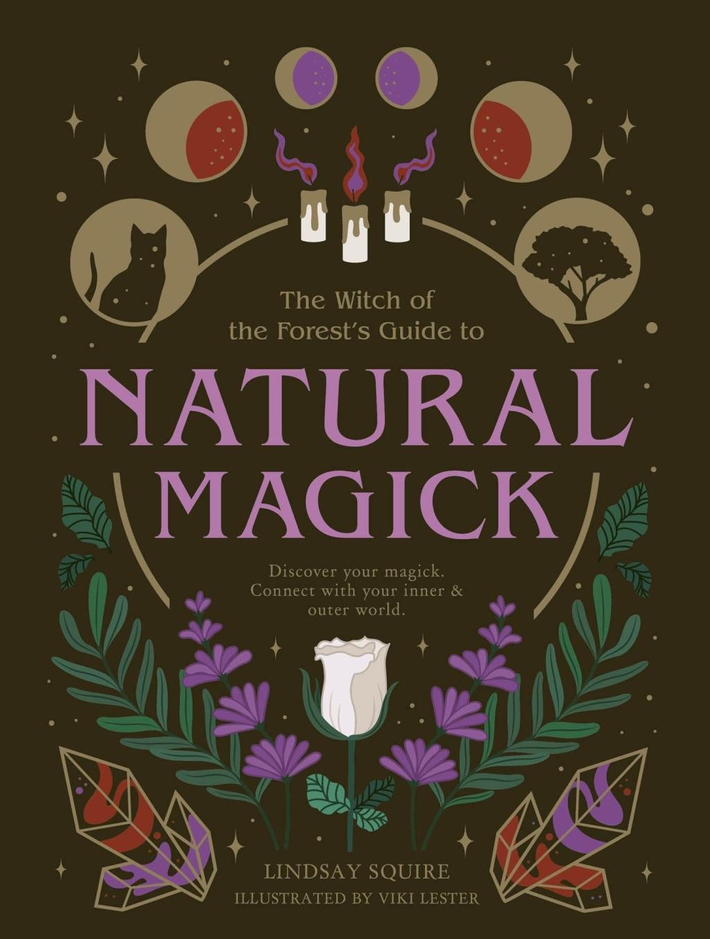 The Witch of The Forest's Guide to Natural Magick : Discover Your Magick. Connect with Your Inner & Outer World (paperback)