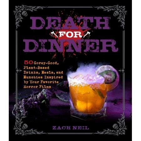 Death for Dinner Cookbook: 60 Gorey-Good, Plant-Based Drinks, Meals, and Munchies Inspired by Your Favorite Horror Films by Zach Neil