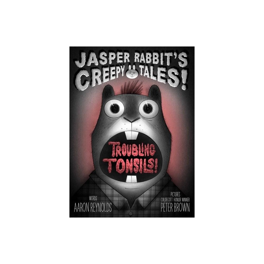 Troubling Tonsils! - (Jasper Rabbit's Creepy Tales!) by Aaron Reynolds (Hardcover)