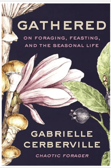 Gathered : On Foraging, Feasting, and the Seasonal Life, by Gabrielle Cerberville