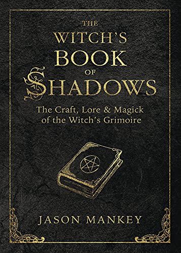 The Witch's Book of Shadows: The Craft, Lore & Magick of the Witch's Grimoire (The Witch's Tools Series, 5) by Jason Mankey