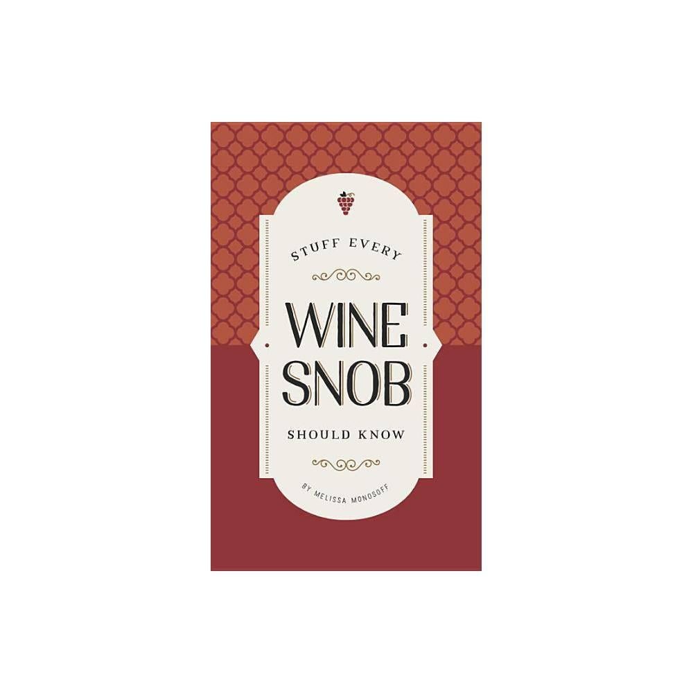 Stuff Every Wine Snob Should Know (Stuff You Should Know) by Melissa Monosoff