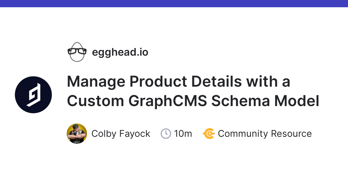 Manage Product Details With A Custom Graphcms Schema Model Egghead Io