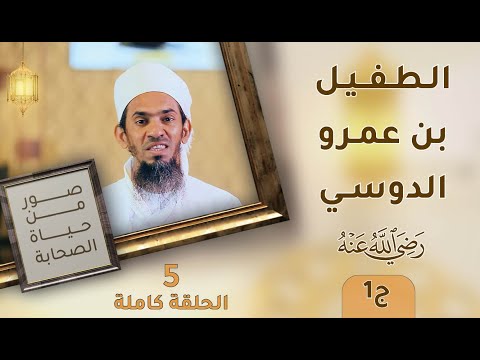 الطفيل بن عمرو الدوسي رضي الله عنه ج1- ح5- صور من حياة الصحابة