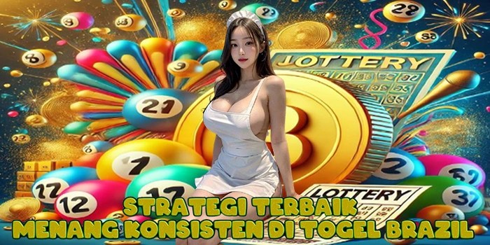 Strategi Terbaik Menang Konsisten di Togel Brazil