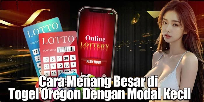 Cara Menang Besar di Togel Oregon Dengan Modal Kecil