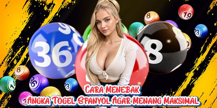 Cara Menebak Angka Togel Spanyol Agar Menang Maksimal