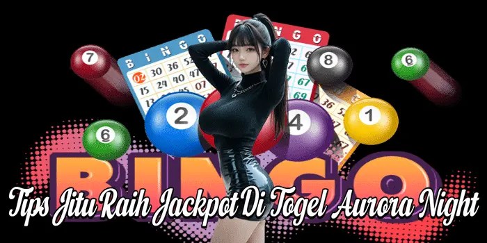 Tips Jitu Raih Jackpot Di Togel Aurora Night
