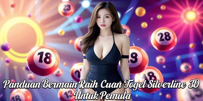 Panduan Bermain Raih Cuan Togel Silverline 3D Untuk Pemula