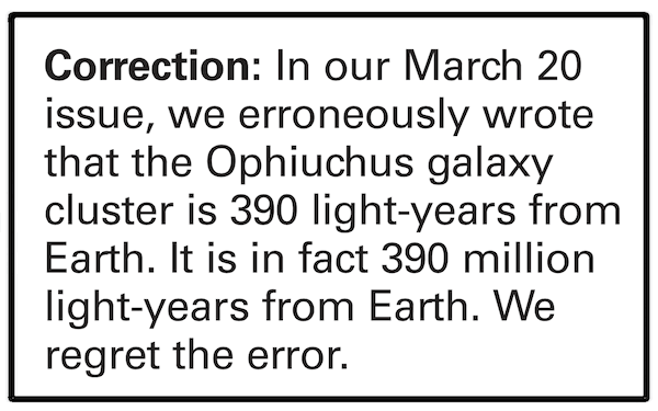 A magazine correction reading “We erroneously wrote that the Ophiuchus galaxy cluster is 390 light-years from Earth. It is in fact 390 million light-years from Earth.