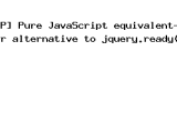 Pure Javascript Equivalent Or Alternative To Jquery Ready