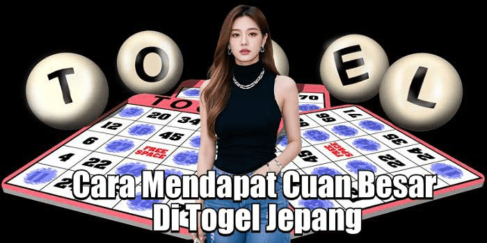 Cara Mendapat Cuan Besar Di Togel Jepang