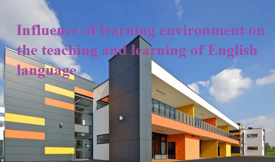 Influence of learning environment on the teaching and learning of English language