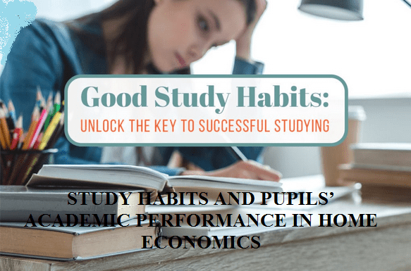 STUDY HABITS AND PUPILS’ ACADEMIC PERFORMANCE IN HOME ECONOMICS