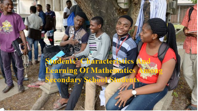 Students’ Characteristics And Learning Of Mathematics Among Secondary School Students