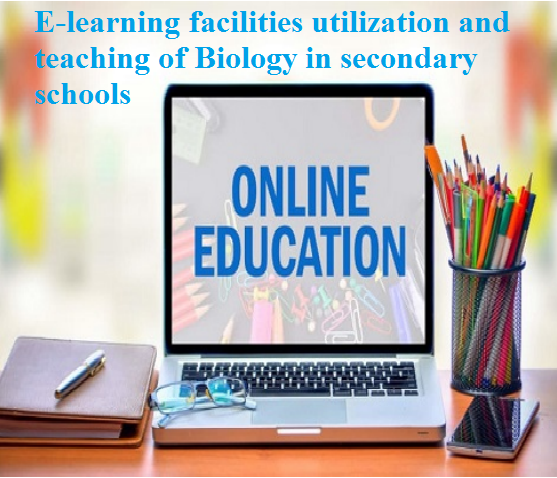 E-learning facilities utilization and teaching of Biology in secondary schools
