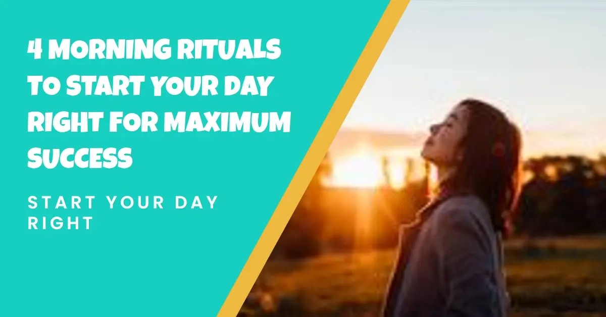 4 Morning Rituals to Start Your Day Right for Maximum Success
