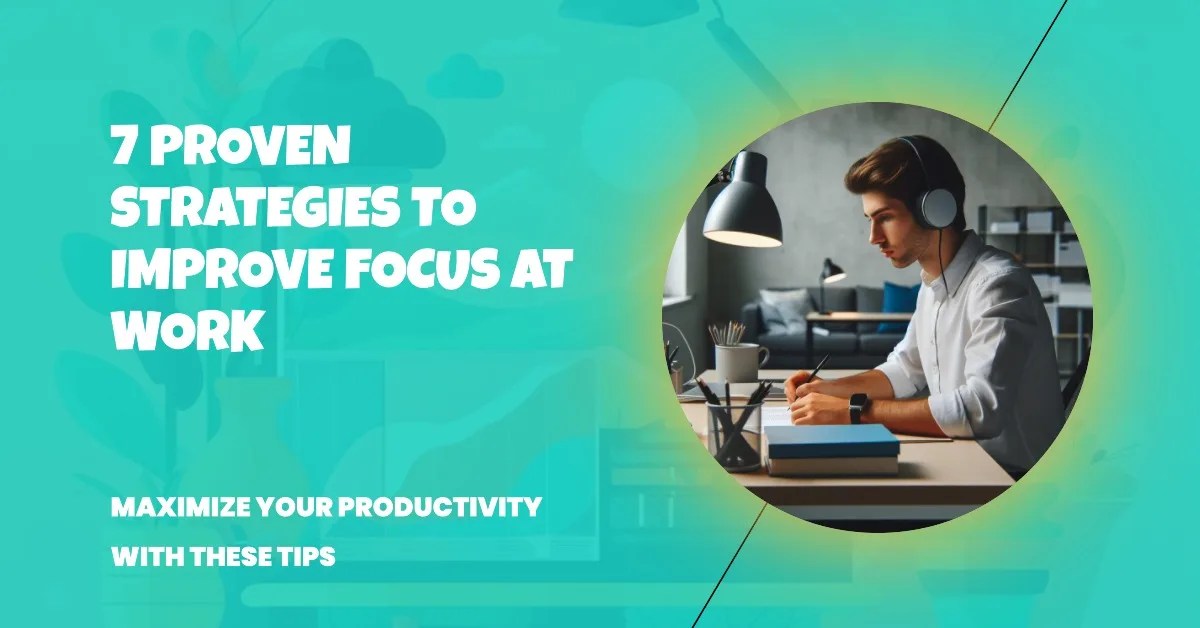 7 Proven Strategies to Improve Focus at Work