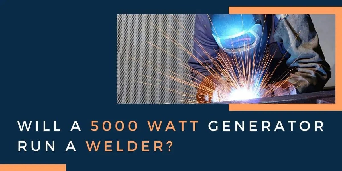 Will a 5000 Watt Generator Run a Welder? (What to look for)