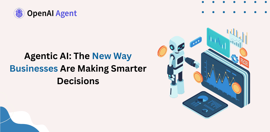 Agentic AI : Businesses Are Making Smarter Decisions