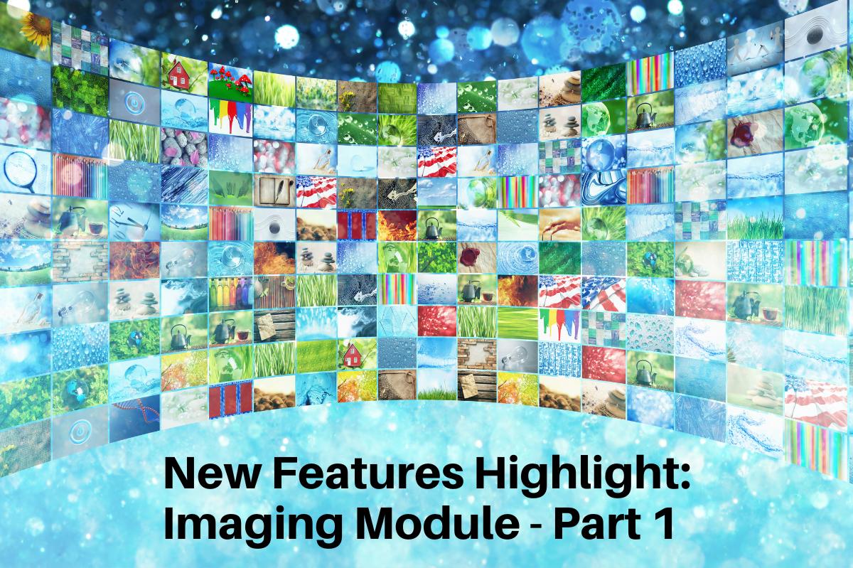 New Features Highlight: Imaging Module – Part 1