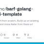 GitHub - Blacheinc/barf-golang-rest-api-template: No Need To Start From Scratch. Build Up On ...