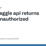 Kaggle Api Returns 401 - Unauthorized · Issue #279 · Kaggle/kaggle-api ...