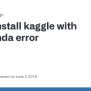 Install Kaggle With Anaconda Error · Issue #193 · Kaggle/kaggle-api ...
