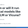 Can Or Will It Run With Local Models Like WizardLM Or Vicuna ...