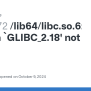 /lib64/libc.so.6: Version `GLIBC_2.18' Not Found · Issue #230872 ...