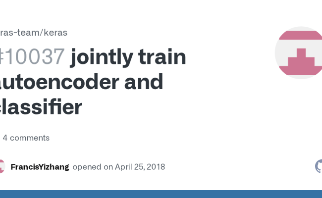 Jointly Train Autoencoder And Classifier · Issue #10037 · Keras-team ...