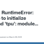 RuntimeError: Unable To Initialize Backend 'tpu': Module 'jaxlib.xla ...