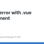 Error With .vue Component · Issue #4961 · Vuejs/vue · GitHub