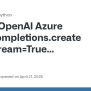 OpenAI Azure Chat.completions.create With Stream=True Stalling Without ...