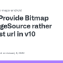 Provide Bitmap For ImageSource Rather Then Just Url In V10 · Issue ...