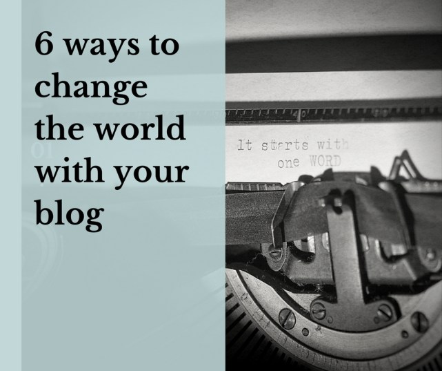 six ways to change the world with your blog