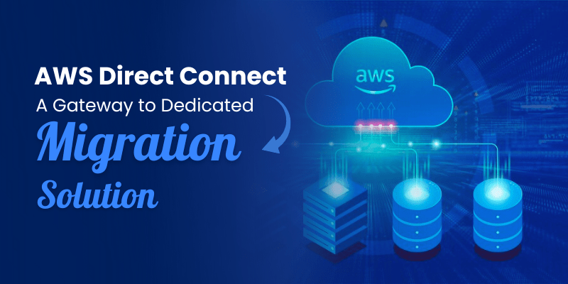 AWS Direct Connect – A Gateway to Dedicated Migration Solution