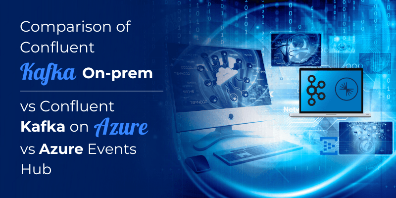 Comparison of Confluent Kafka On-prem vs Confluent Kafka on Azure vs Azure Events Hub