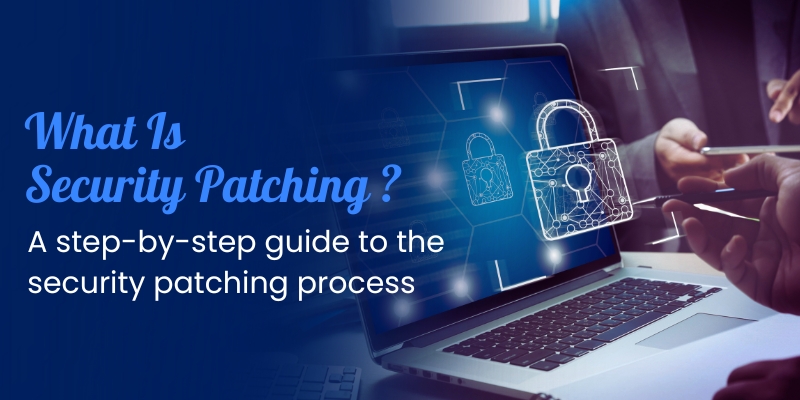 What is Security Patching? A Step-by-Step Guide to the Security Patching Process.