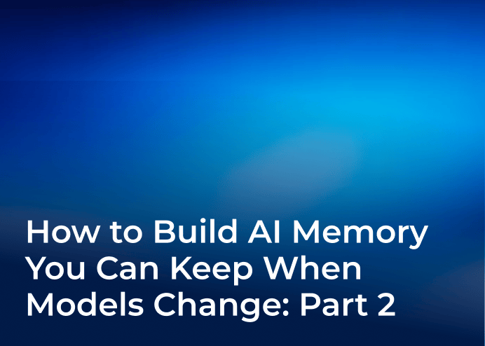 How to Build AI Memory You Can Keep When Models Change: Part 2