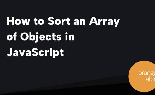 How To Sort An Array Of Objects In JavaScript - Orangeable