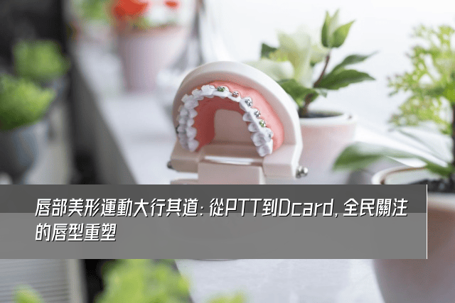 唇部美形運動大行其道：從PTT到Dcard，全民關注的唇型重塑